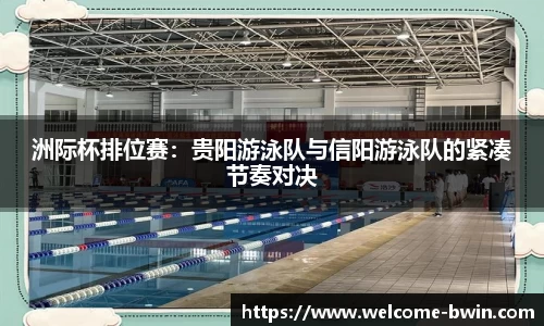 洲际杯排位赛：贵阳游泳队与信阳游泳队的紧凑节奏对决