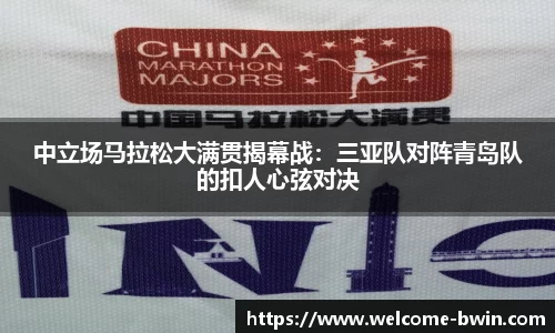 中立场马拉松大满贯揭幕战：三亚队对阵青岛队的扣人心弦对决